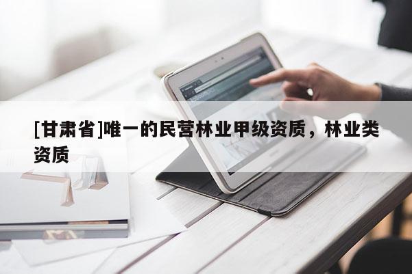 [甘肅省]唯一的民營林業甲級資質，林業類資質