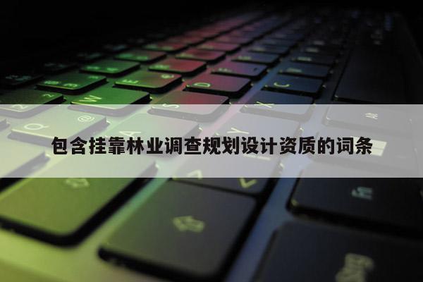 包含掛靠林業調查規劃設計資質的詞條