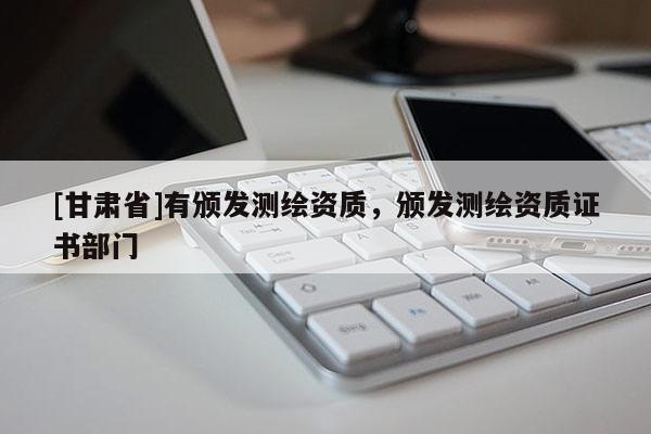 [甘肅省]有頒發測繪資質，頒發測繪資質證書部門
