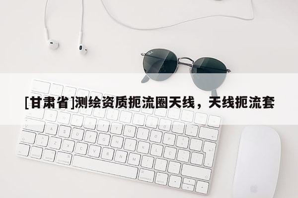 [甘肅省]測(cè)繪資質(zhì)扼流圈天線，天線扼流套