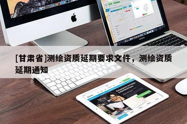 [甘肅省]測繪資質延期要求文件，測繪資質延期通知