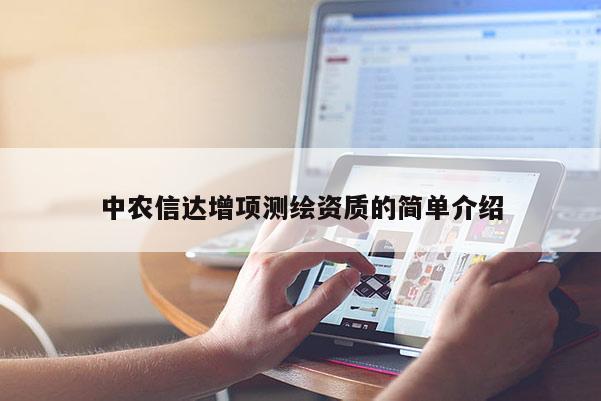 中農(nóng)信達(dá)增項(xiàng)測(cè)繪資質(zhì)的簡(jiǎn)單介紹