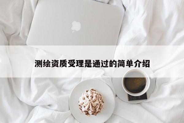測繪資質受理是通過的簡單介紹