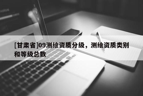 [甘肅省]09測繪資質分級，測繪資質類別和等級總數