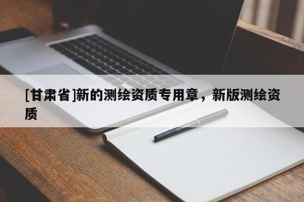 [甘肅省]新的測繪資質專用章，新版測繪資質