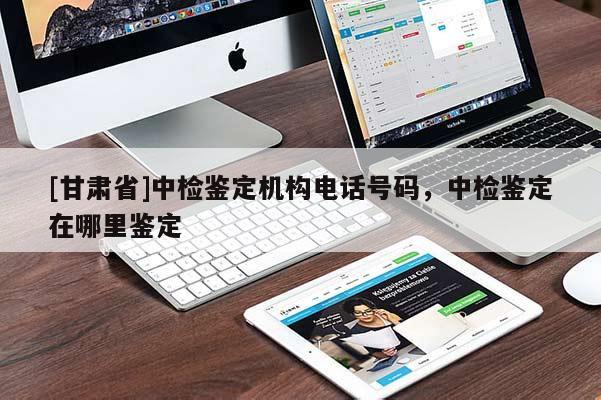 [甘肅省]中檢鑒定機(jī)構(gòu)電話號(hào)碼，中檢鑒定在哪里鑒定