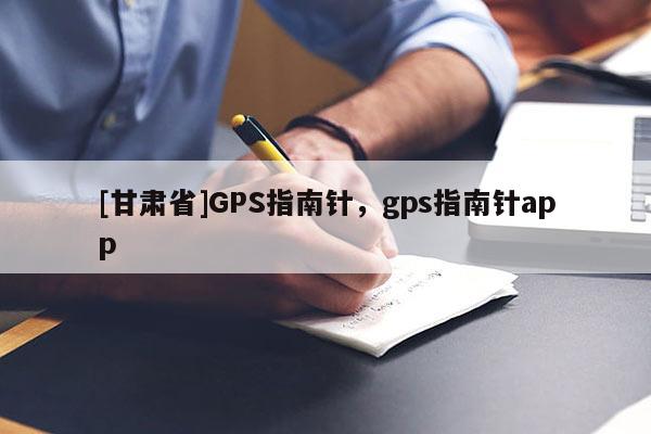 [甘肅省]GPS指南針，gps指南針app
